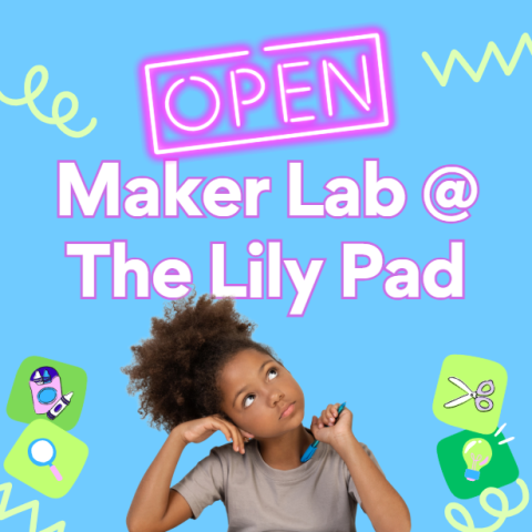 blue background with fun green shapes around and the words OPEN Maker Lab @ The Lily Pad in pink font in the middle with a girl thinking pictured in the lower middle