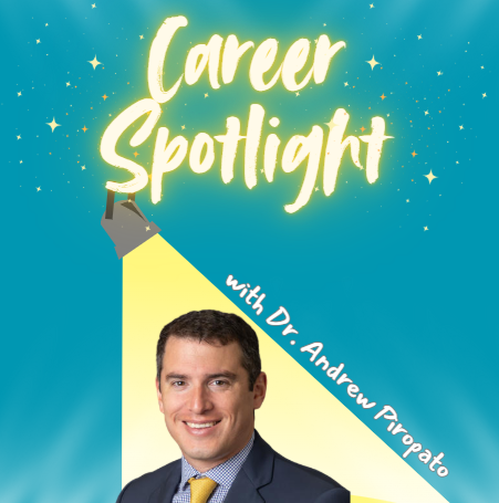 blue background with the words Career Spotlight in neon yellow at the top and a spotlight shining on Andrew Piropato's picture with the words "with Dr. Andrew Piropato" along the edge of the spotlight